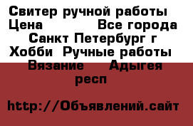 Свитер ручной работы › Цена ­ 5 000 - Все города, Санкт-Петербург г. Хобби. Ручные работы » Вязание   . Адыгея респ.